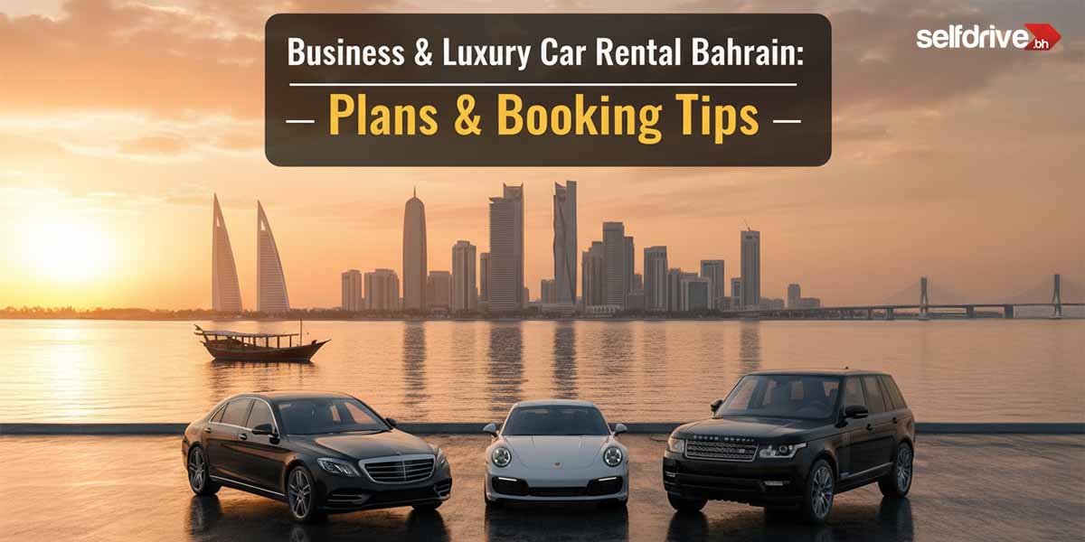 Business & Luxury Car Rental Bahrain: Plans & Booking Tips