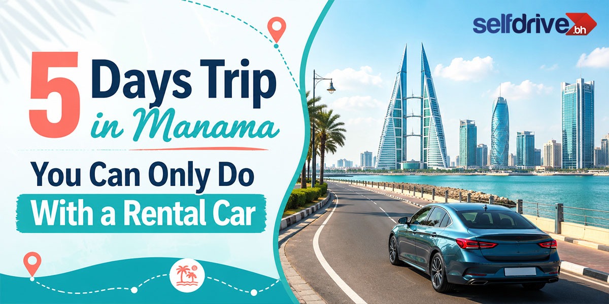 5 Days Trip in Manama You Can Only Do With a Rental Car